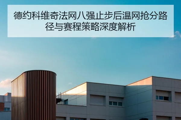 德约科维奇法网八强止步后温网抢分路径与赛程策略深度解析