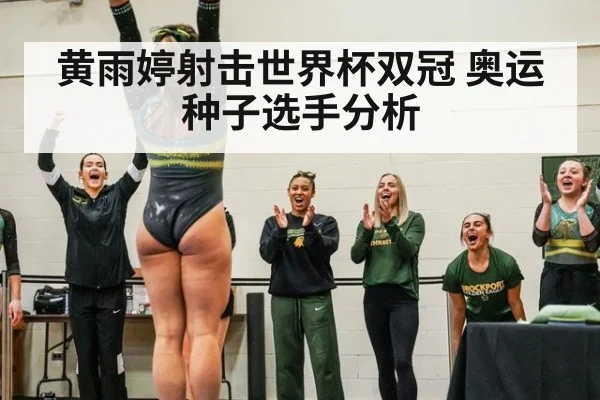 黄雨婷射击世界杯双冠 奥运种子选手分析