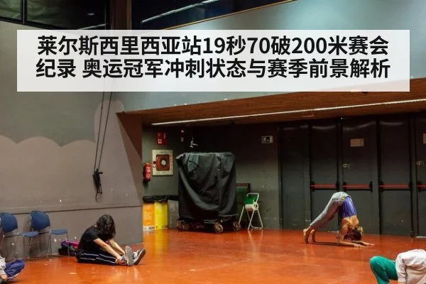莱尔斯西里西亚站19秒70破200米赛会纪录 奥运冠军冲刺状态与赛季前景解析