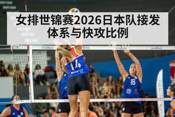 女排世锦赛2026日本队接发体系与快攻比例