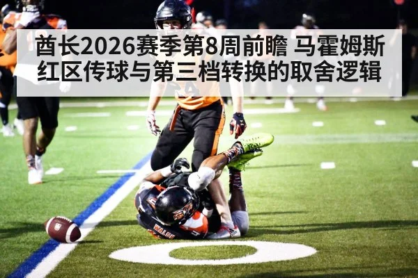 酋长2026赛季第8周前瞻 马霍姆斯红区传球与第三档转换的取舍逻辑